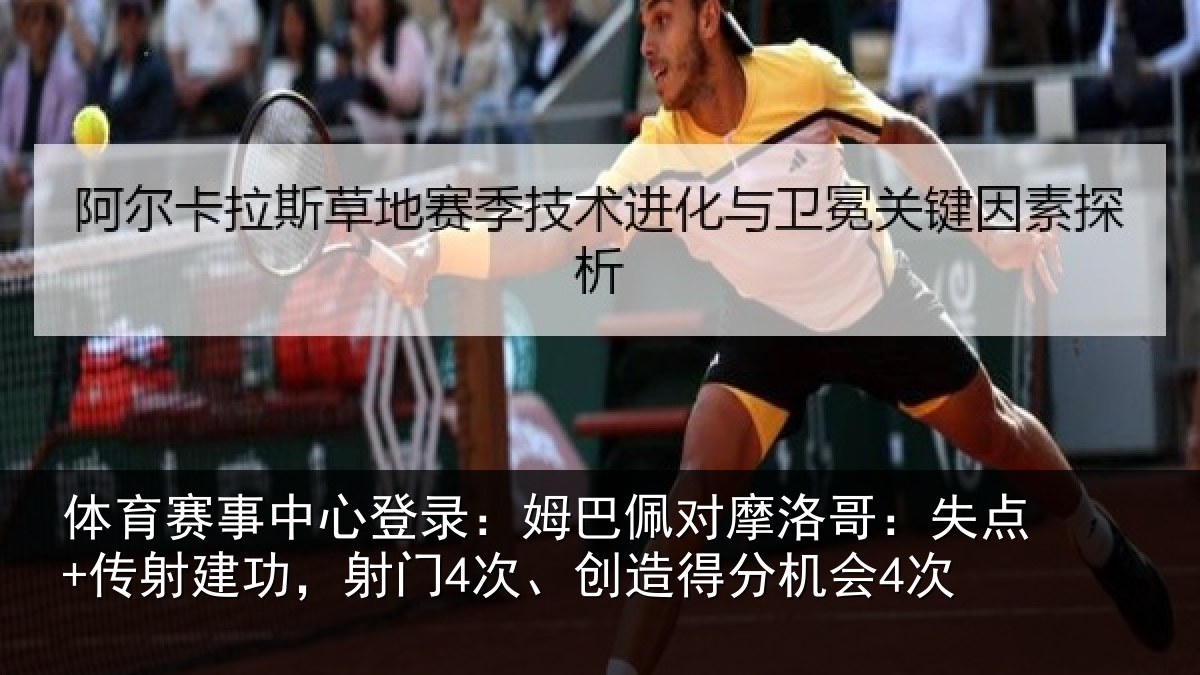 体育赛事中心登录：姆巴佩对摩洛哥：失点+传射建功，射门4次、创造得分机会4次