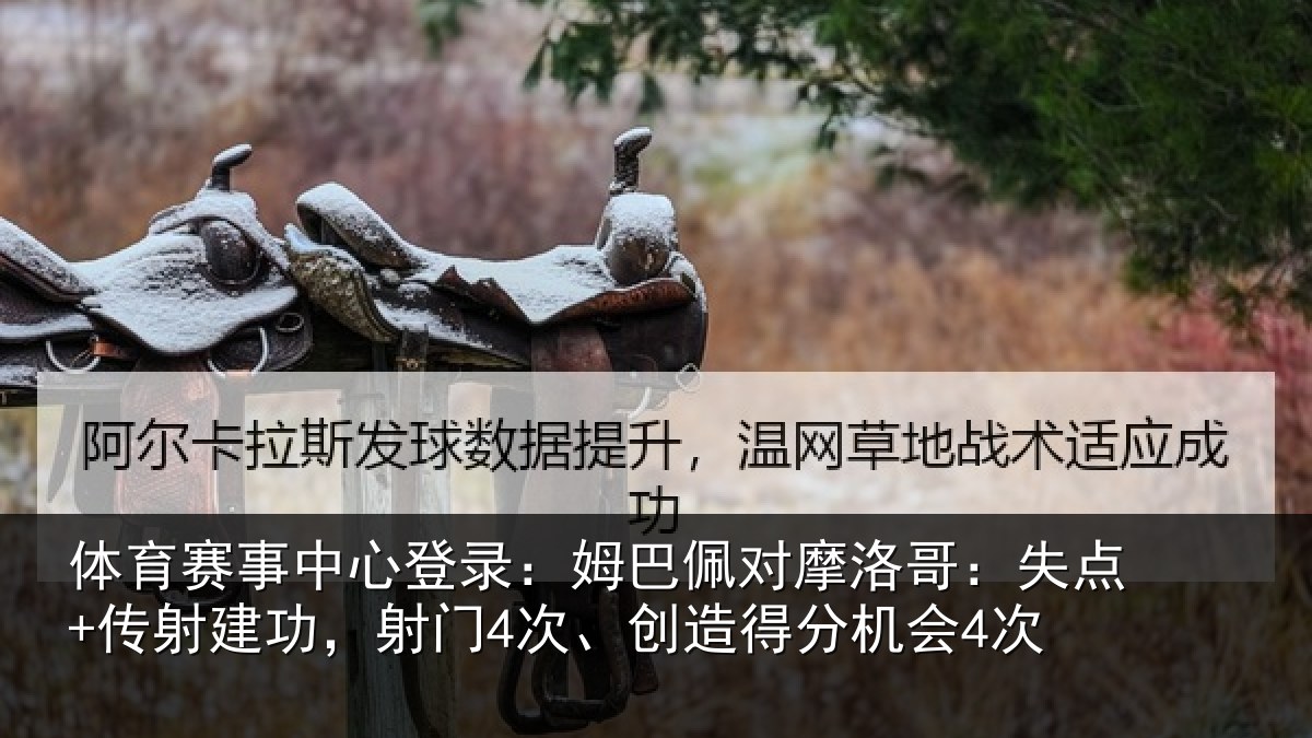体育赛事中心登录：姆巴佩对摩洛哥：失点+传射建功，射门4次、创造得分机会4次