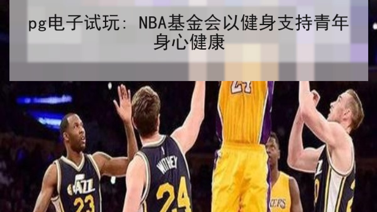 pg电子试玩: NBA基金会以健身支持青年身心健康