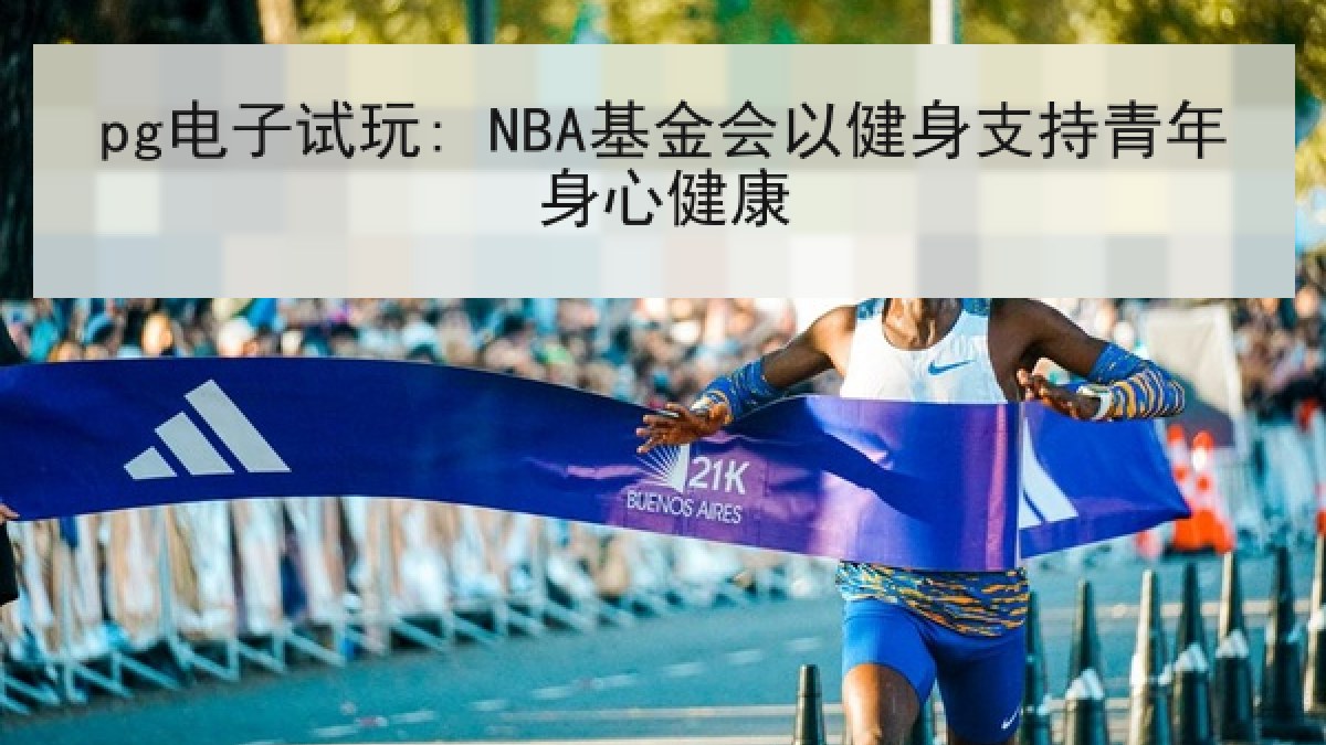 pg电子试玩: NBA基金会以健身支持青年身心健康