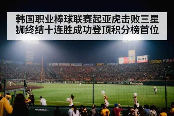 韩国职业棒球联赛起亚虎击败三星狮终结十连胜成功登顶积分榜首位