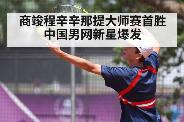 商竣程辛辛那提大师赛首胜中国男网新星爆发